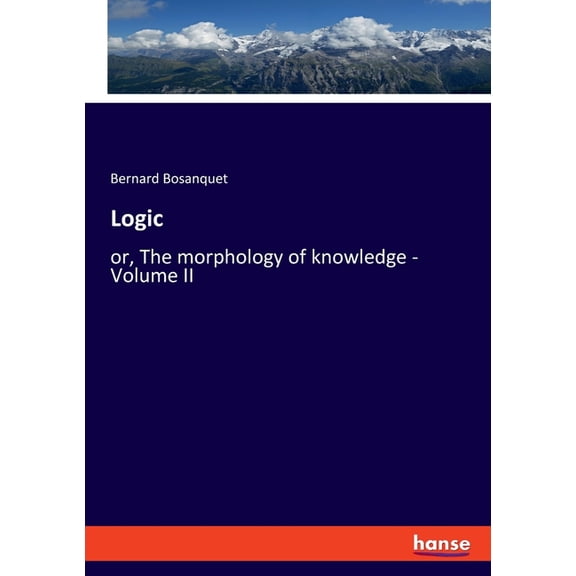 Logic: or, The morphology of knowledge - Volume II, (Paperback)