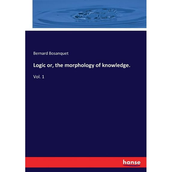 Logic or, the morphology of knowledge.: Vol. 1, (Paperback)