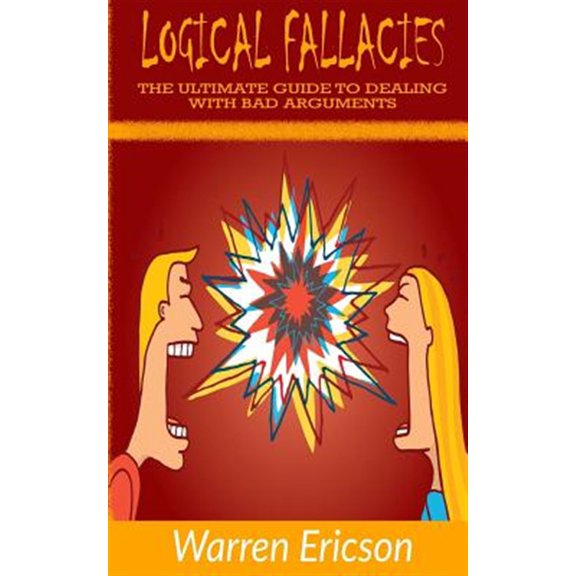 Logical Fallacies: The Ultimate Guide to Dealing with Bad Arguments