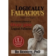 Logically Fallacious The Ultimate Collection of Over 300 Logical Fallacies Academic Edition, Hardcover