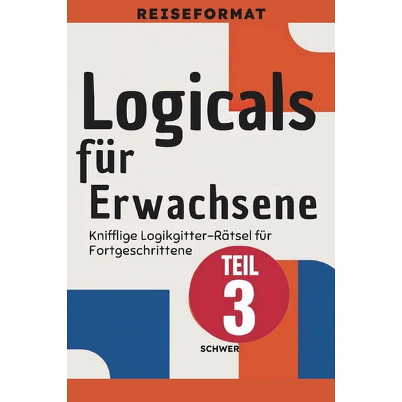 Logicals Fr Erwachsene Reiseformat Logicals fr Erwachsene: Reiseformat: Teil 3 - Schwer - Knifflige Logikgitter-Rtsel fr Fortgeschrittene, Book 3, (Paperback)