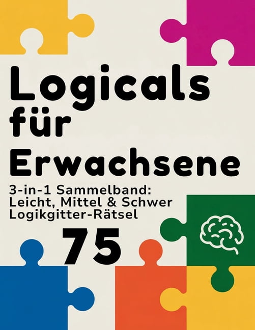 Logicals - Logikgitter-RÃ¤tsel FÃ¼r Erwach Logicals fÃ¼r Erwachsene: Teil 4 - 3-in-1 Sammelband: Leicht, Mittel & Schwer 75 Logikgitter-RÃ¤tsel, Book 4, (Paperback)