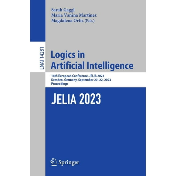 Logics in Artificial Intelligence: 18th European Conference, Jelia 2023, Dresden, Germany, September 20-22, 2023, Procee, (Paperback)