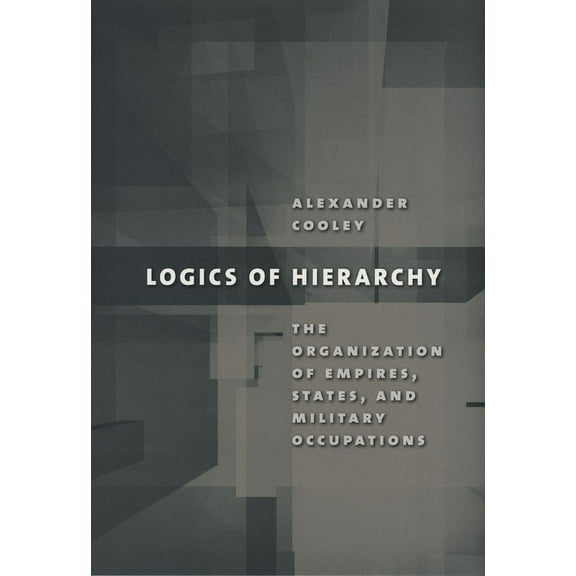 Logics of Hierarchy: The Organization of Empires, States, and Military Occupations, (Hardcover)