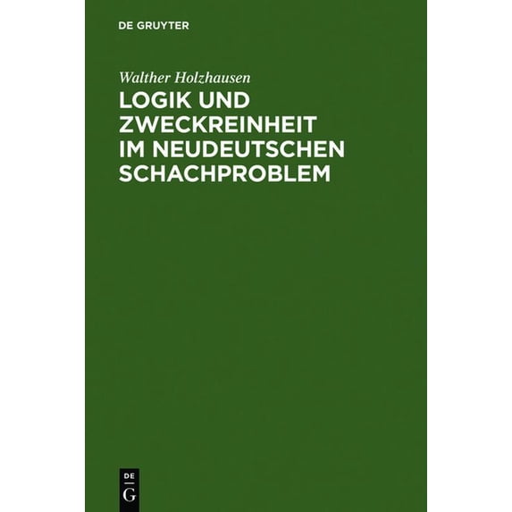 Logik Und Zweckreinheit Im Neudeutschen Schachproblem: Eine Denkschrift Zum 25jährigen Jubiläum Des Indischen Problems V, (Hardcover)