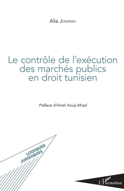 Logiques Juridiques ContrÃ´le de l'exÃ©cution des marchÃ©s publics en droit tunisien, (Paperback)