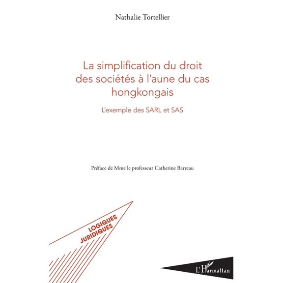 Logiques Juridiques La simplification du droit des socits l'aune du cas hongkongais: L'exemple des SARL et SAS, (Paperback)