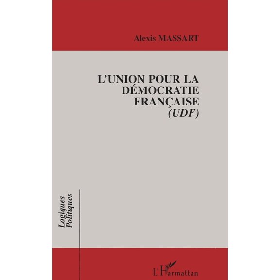 Logiques Politiques L'Union Pour La Dmocratie Franaise (Udf), (Paperback)