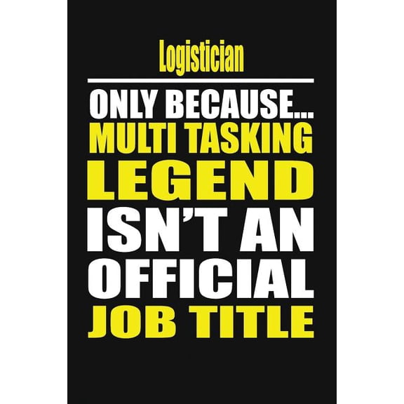 Logistician Only Because Multi Tasking Legend Isn't an Official Job Title, (Paperback)