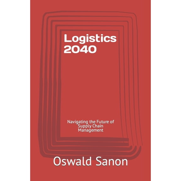 Logistics 2040: Navigating the Future of Supply Chain Management, (Paperback)