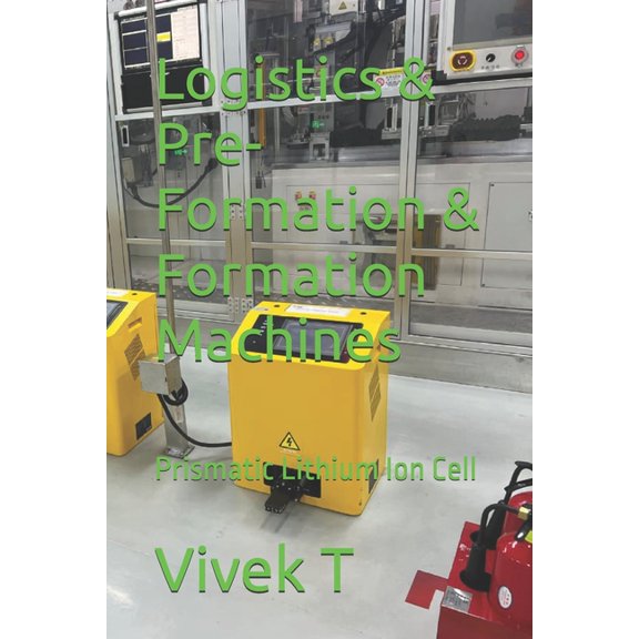 Logistics & Pre-Formation & Formation Machines: Prismatic Lithium Ion Cell, (Paperback)