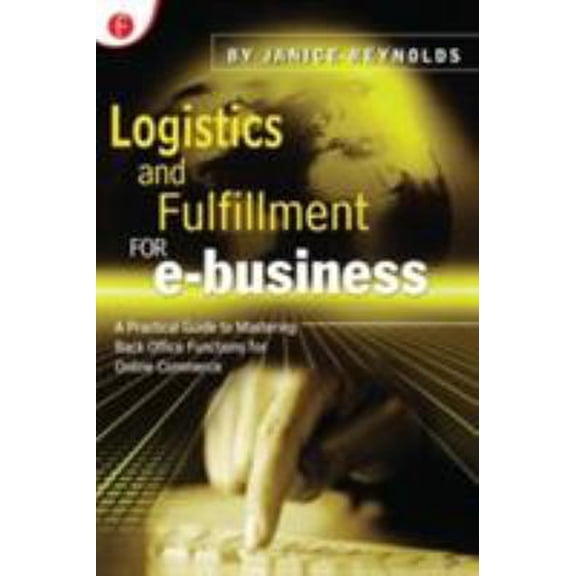 Pre-Owned Logistics and Fulfillment for e-business: A Practical Guide to Mastering Back Office Functions for Online Commerce (Paperback) 1578200741 9781578200740
