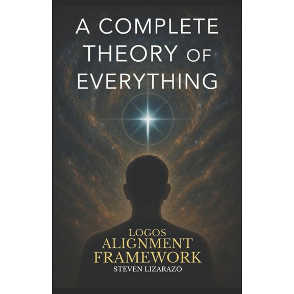 Logos Alignment Framework: A Complete Theory of Everything, (Paperback)
