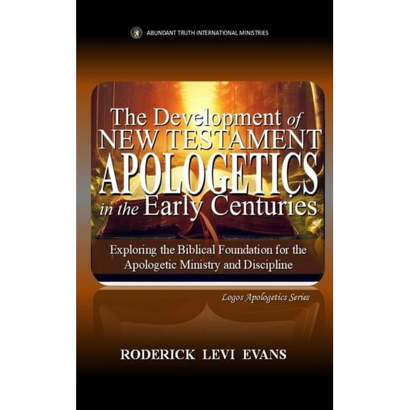 Logos Apologetics The Development of New Testament Apologetics: Exploring the Institution of Apologetics in New Testament Christianity, Book 2, (Hardcover)