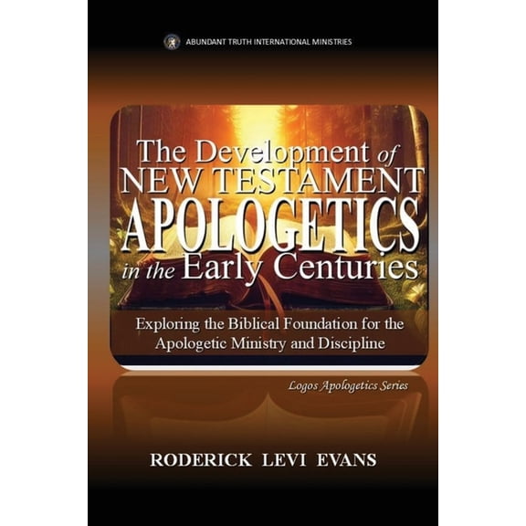 Logos Apologetics The Development of New Testament Apologetics: Exploring the Institution of Apologetics in New Testament Christianity, Book 2, (Paperback)