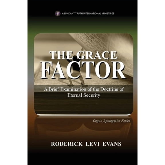 Logos Apologetics The Grace Factor: A Brief Examination of the Doctrine of Eternal Security, Book 7, (Paperback)