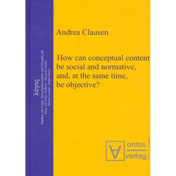 Logos How Can Conceptual Content Be Social and Normative, And, at the Same Time, Be Objective?, Book 6, (Hardcover)