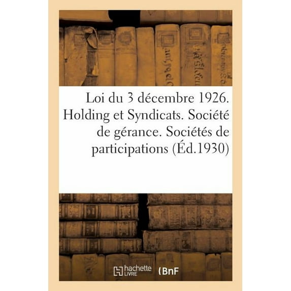 Loi Du 3 Décembre 1926. Holding Et Syndicats. Société de Gérance. Sociétés de Participations : Coopératives de Placement. Trust Et Omnium. Investment Compagny. Syndicats d'Émission (Paperback)