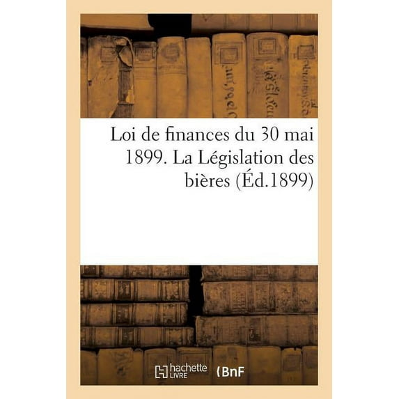 Loi De Finances Du 30 Mai 1899. La L Gislation Des Bi Res