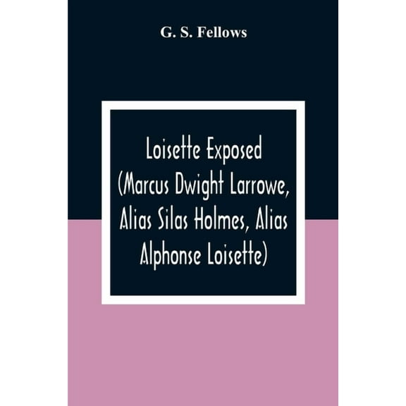 Loisette Exposed (Marcus Dwight Larrowe, Alias Silas Holmes, Alias Alphonse Loisette) Together With Loisette'S Complete , (Paperback)