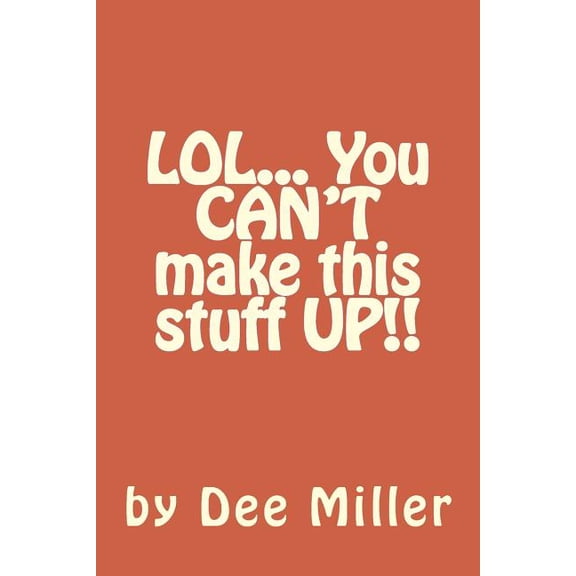 LOL... You CAN'T make this stuff UP!!, (Paperback)