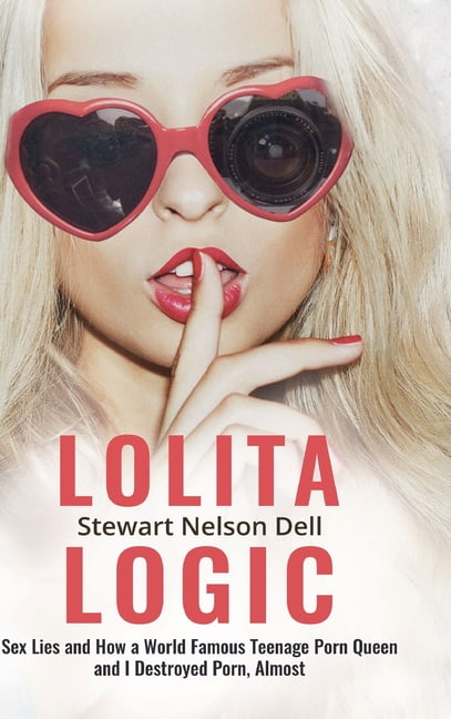407px x 648px - Lolita Logic: Sex Lies and How a World Famous Teenage Porn Queen and I  Destroyed Porn, Almost (Hardcover) - Walmart.com