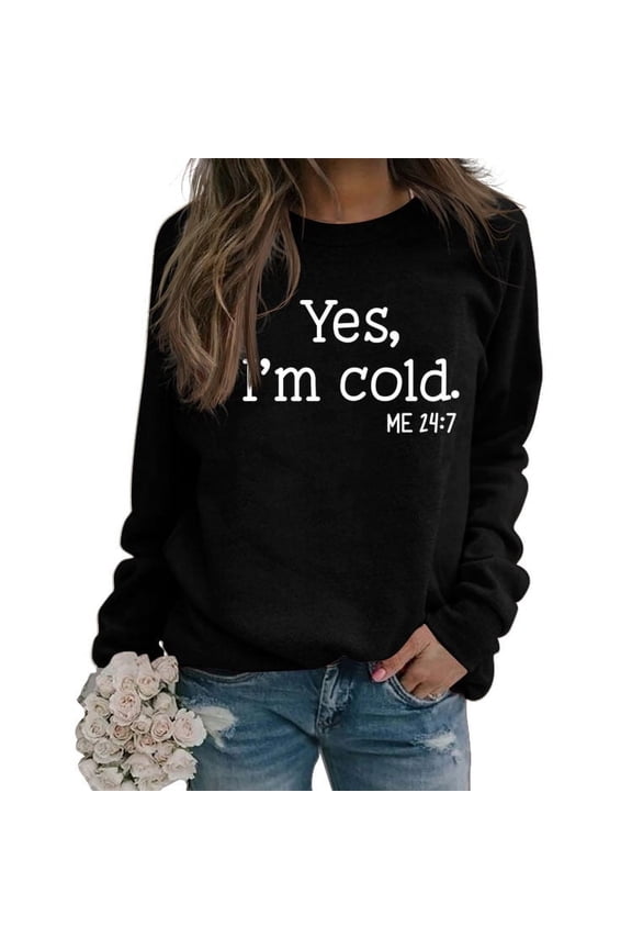 Womens Yes I'm Cold Me 24:7 Printed Funny Sweatshirt Long Sleeve Crewneck Letters Casual Loose Pullover Top