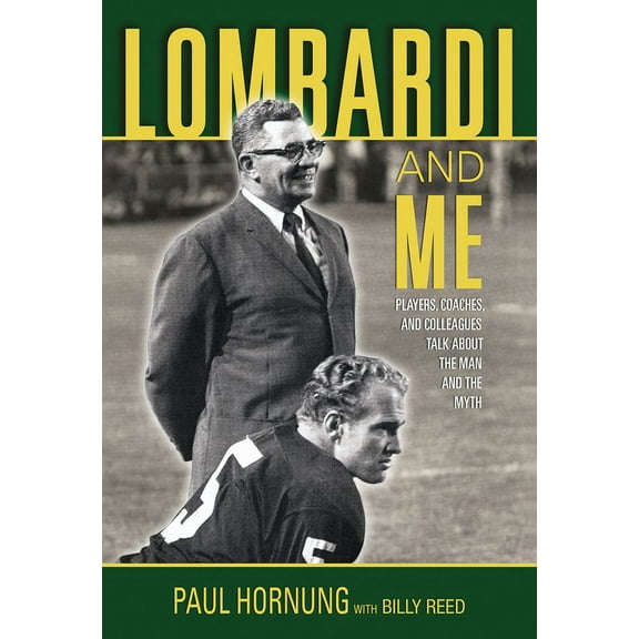 Lombardi and Me : Players, Coaches, and Colleagues Talk About the Man and the Myth (Hardcover)