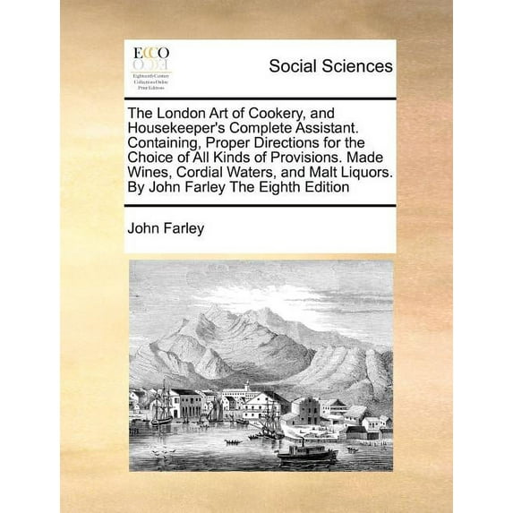 The London Art of Cookery, and Housekeeper's Complete Assistant. Containing, Proper Directions for the Choice of All Kinds of Provisions. Made Wines, Paperback