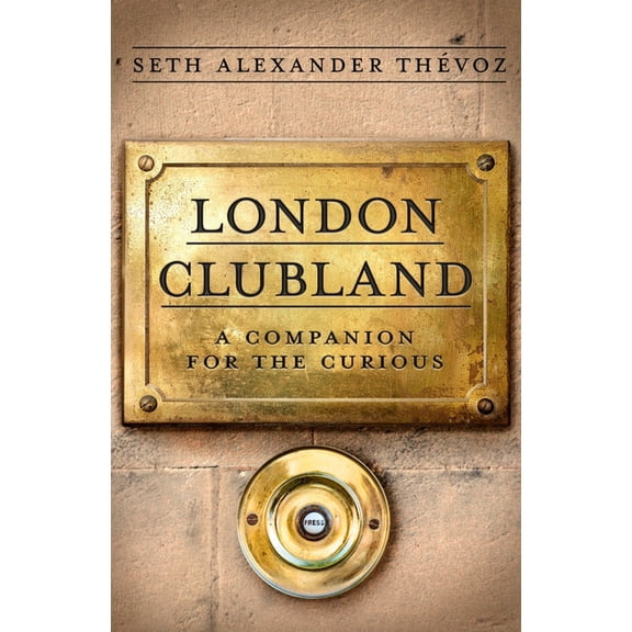 London Clubland: A Companion for the Curious, (Hardcover)