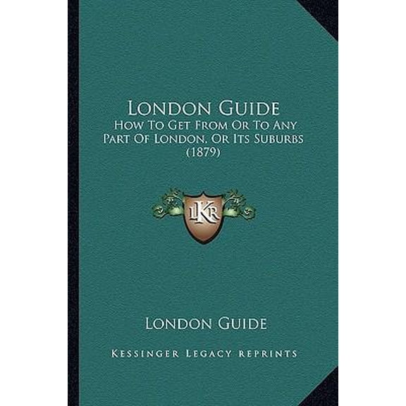 London Guide: How to Get from or to Any Part of London, or Its Suburbs (1879) Paperback