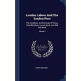 thumbnail image 1 of London Labour And The London Poor: The Condition And Earnings Of Those That Will Work, Cannot Work, And Will Not Work; Volume 1, 1 of 1