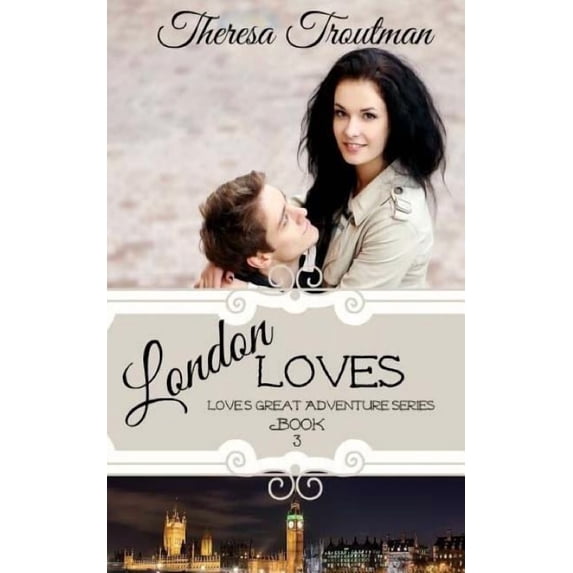 Love's Great Adventure London Loves: Love's Great Adventure Series - Book Three, Book 3, (Paperback)