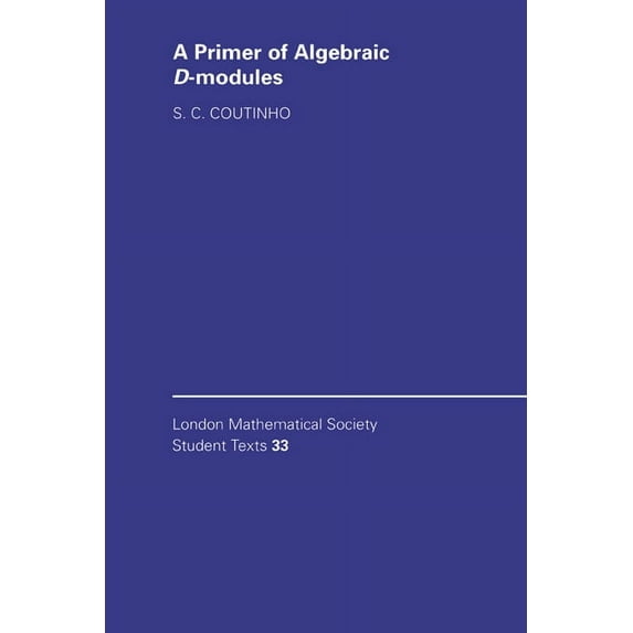 London Mathematical Society Student Text A Primer of Algebraic D-Modules, Book 33, (Hardcover)