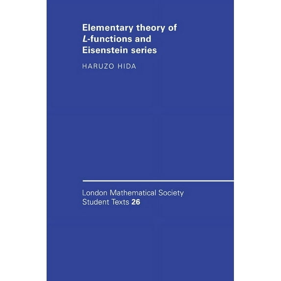 London Mathematical Society Student Text Elementary Theory of L-Functions and Eisenstein Series, Book 26, (Hardcover)