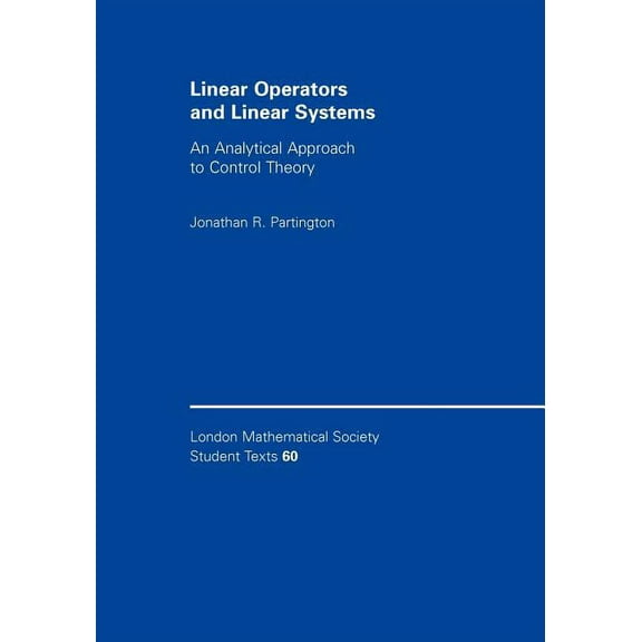 London Mathematical Society Student Text Linear Operators and Linear Systems: An Analytical Approach to Control Theory, Book 60, (Paperback)