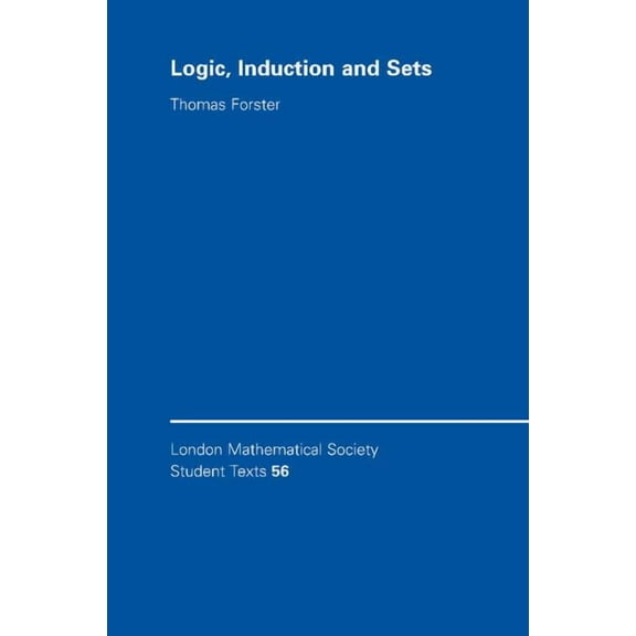London Mathematical Society Student Text Logic, Induction and Sets, Book 56, (Paperback)
