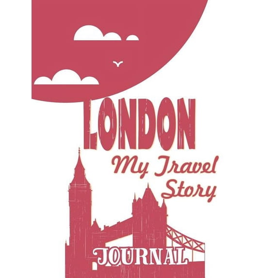 London - My Travel Story Journal: Travel Story Notebook to Note Every Trip to a Traveled City