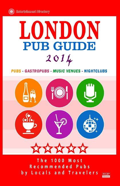 London Pub Guide 2014 : The 1000 Most Recommended Pubs in London England UK - Paperback