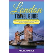 ANGELA PIERCE London Travel Guide: The Ultimate London, United Kingdom Tourist Trip Travel Guide (Paperback)