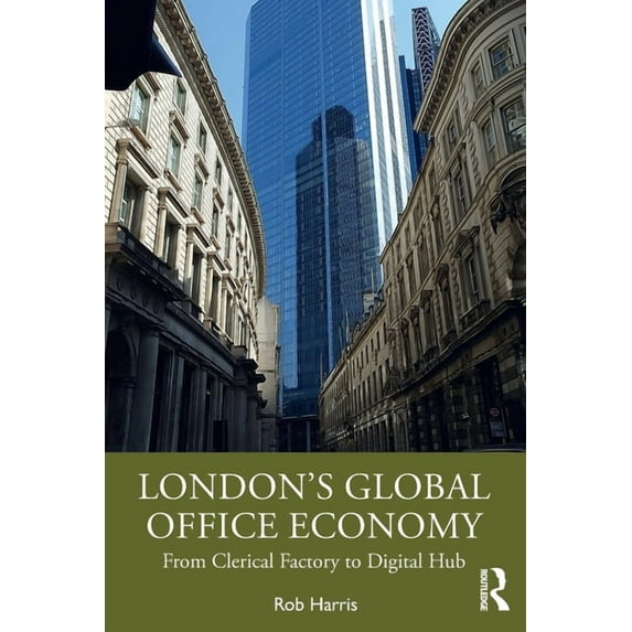 London's Global Office Economy: From Clerical Factory to Digital Hub, (Paperback)