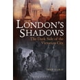 thumbnail image 1 of London's Shadows: The Dark Side of the Victorian City, (Paperback), 1 of 1