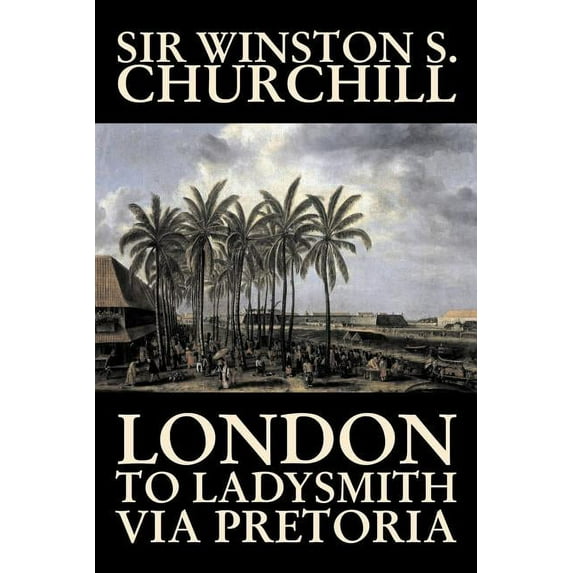London to Ladysmith Via Pretoria by Winston S. Churchill, Biography & Autobiography, History, Military, World, (Paperback)