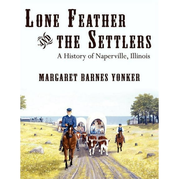 Lone Feather and the Settlers: A History of Naperville, Illinois (Paperback)