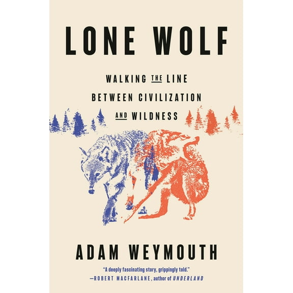 Lone Wolf: Walking the Line Between Civilization and Wildness, (Hardcover)