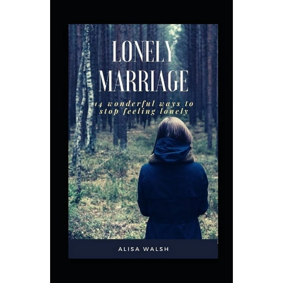 Lonely Marriage: 14 Wonderful Ways to Stop Feeling Lonely (Paperback)