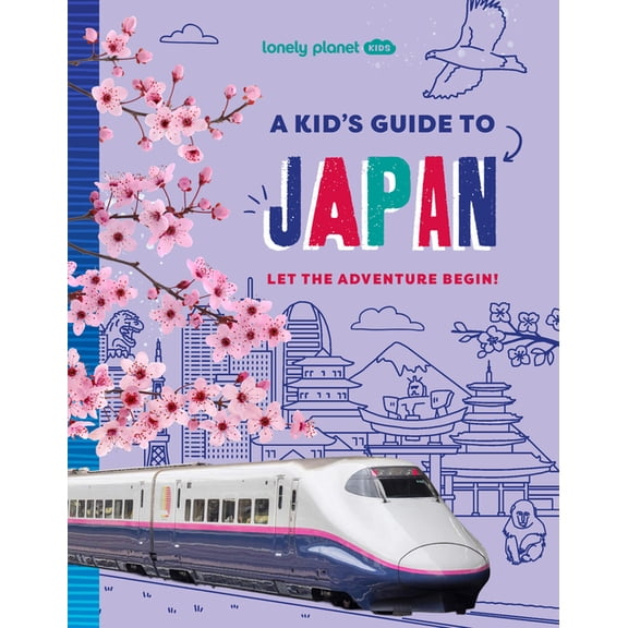 Lonely Planet Kids Guides Lonely Planet Kids a Kid's Guide to Japan: Unlock the Magic of Travel Discover Secret & Surprising Places Packed with Am, (Paperback)