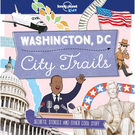 Lonely Planet Kids Lonely Planet Kids City Trails - Washington DC: Learn Facts, Secrets & Stories Explore Places for History Buffs, Foodies, (Paperback)