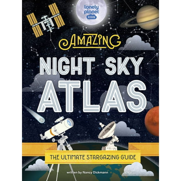 Lonely Planet Kids Lonely Planet Kids the Amazing Night Sky Atlas, (Hardcover)