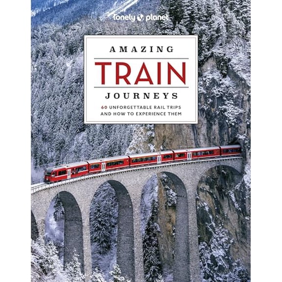 Pre-Owned Lonely Planet Amazing Train Journeys: The Ultimate Guide to 60 Remarkable Rail Experiences with (Hardcover) by Lonely Planet